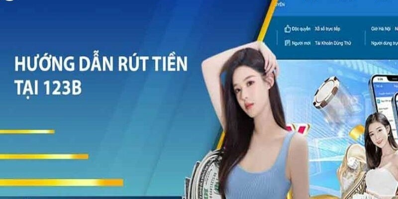 Rút Tiền 123B - Hướng Dẫn Toàn Diện Để Thành Công Nhanh 3 Những cách rút hiệu quả cho người mới